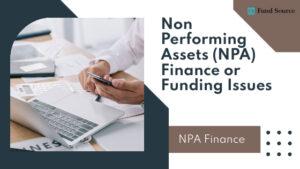 Non Performing Assets (NPA) Finance or Funding Issues